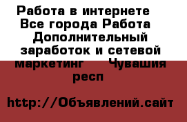 Работа в интернете  - Все города Работа » Дополнительный заработок и сетевой маркетинг   . Чувашия респ.